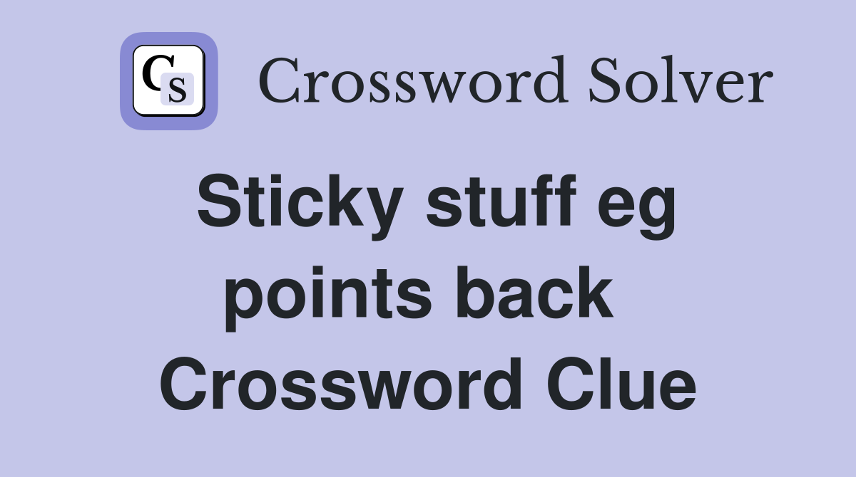Sticky stuff eg points back  Crossword Clue