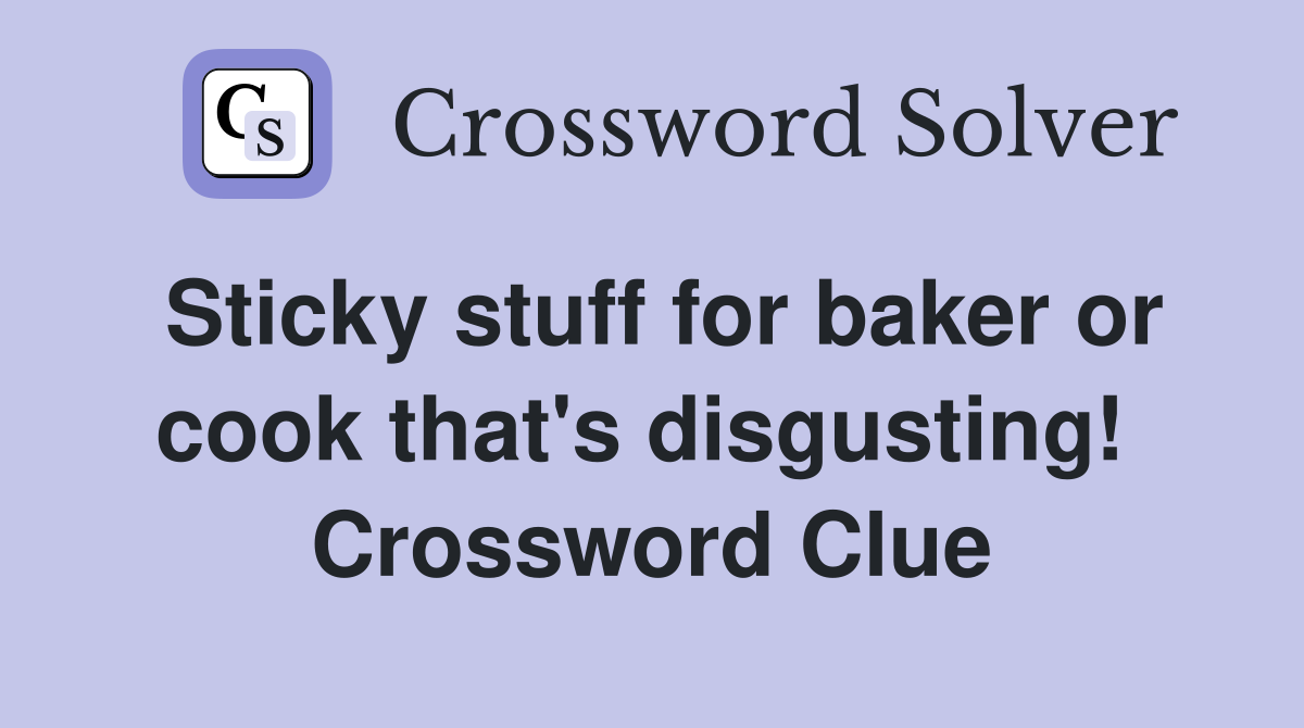 Sticky stuff for baker or cook that's disgusting!  Crossword Clue