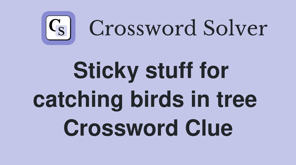 Sticky stuff for catching birds in tree  Crossword Clue