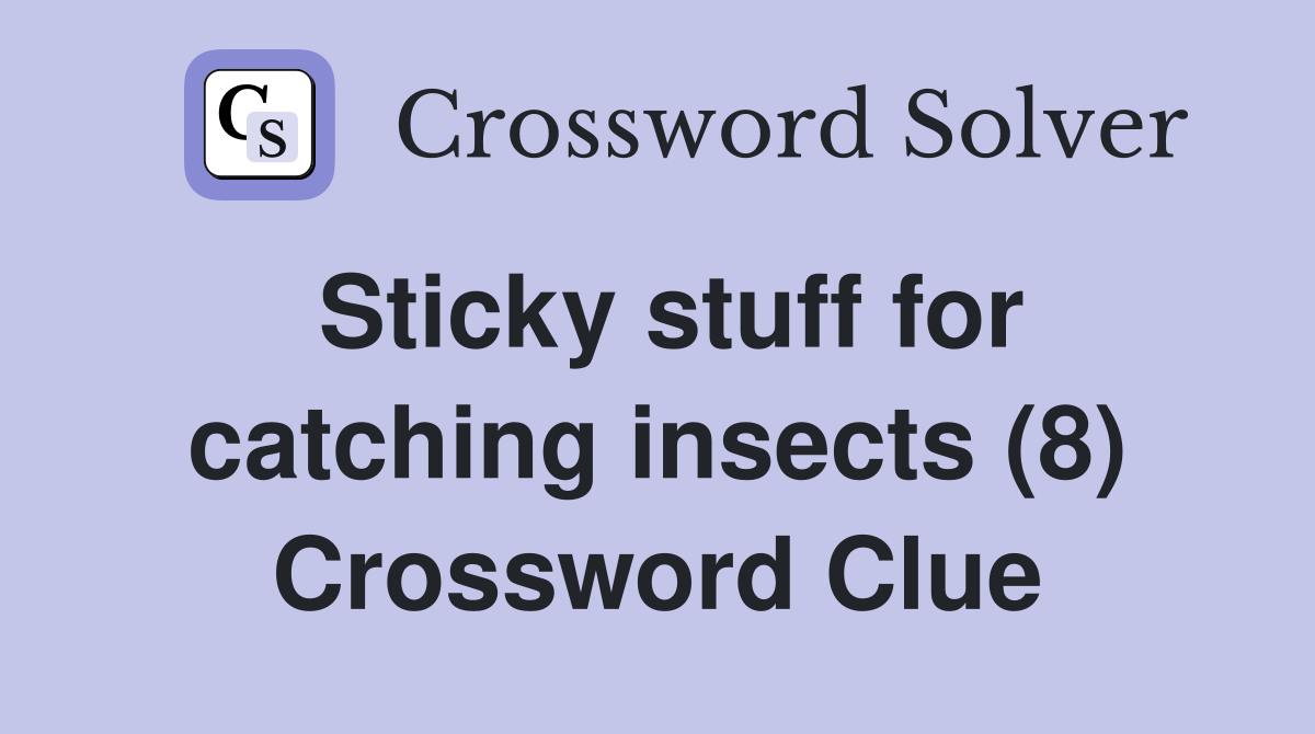 Sticky stuff for catching insects (8) Crossword Clue