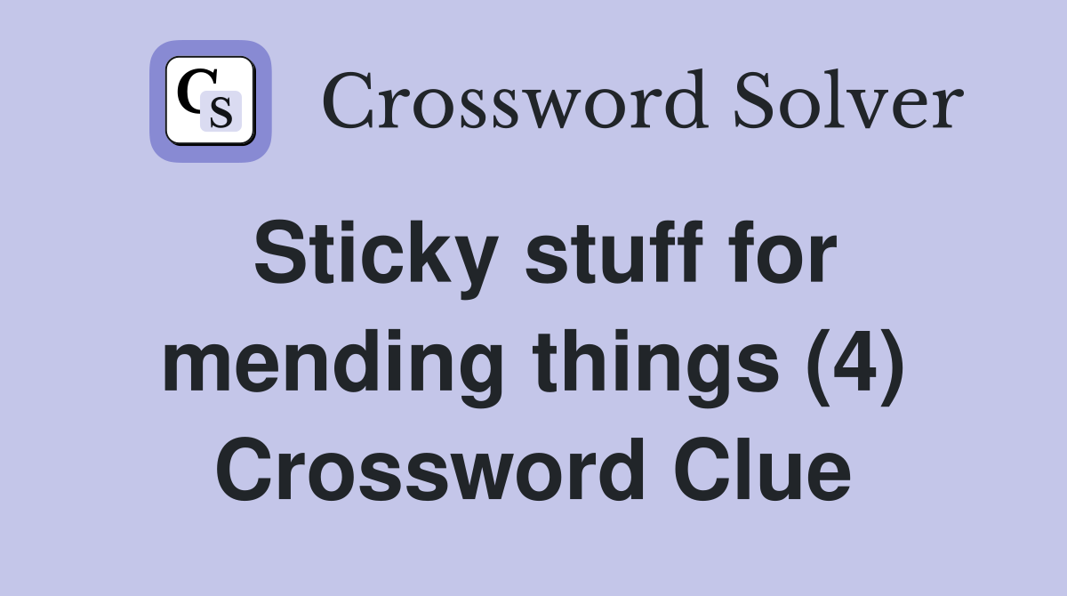 Sticky stuff for mending things (4) Crossword Clue