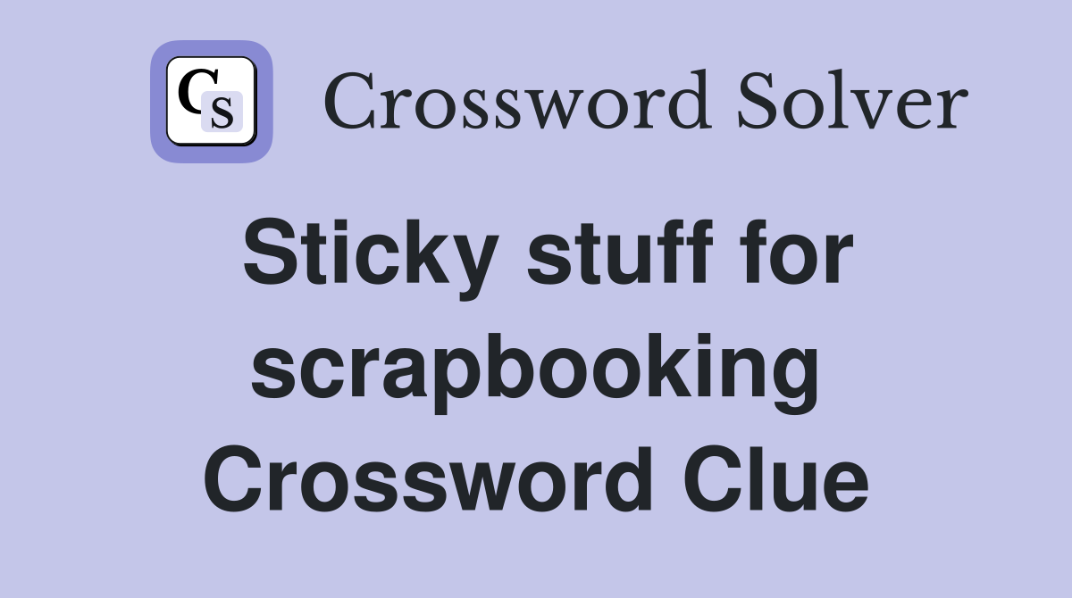 Sticky stuff for scrapbooking Crossword Clue