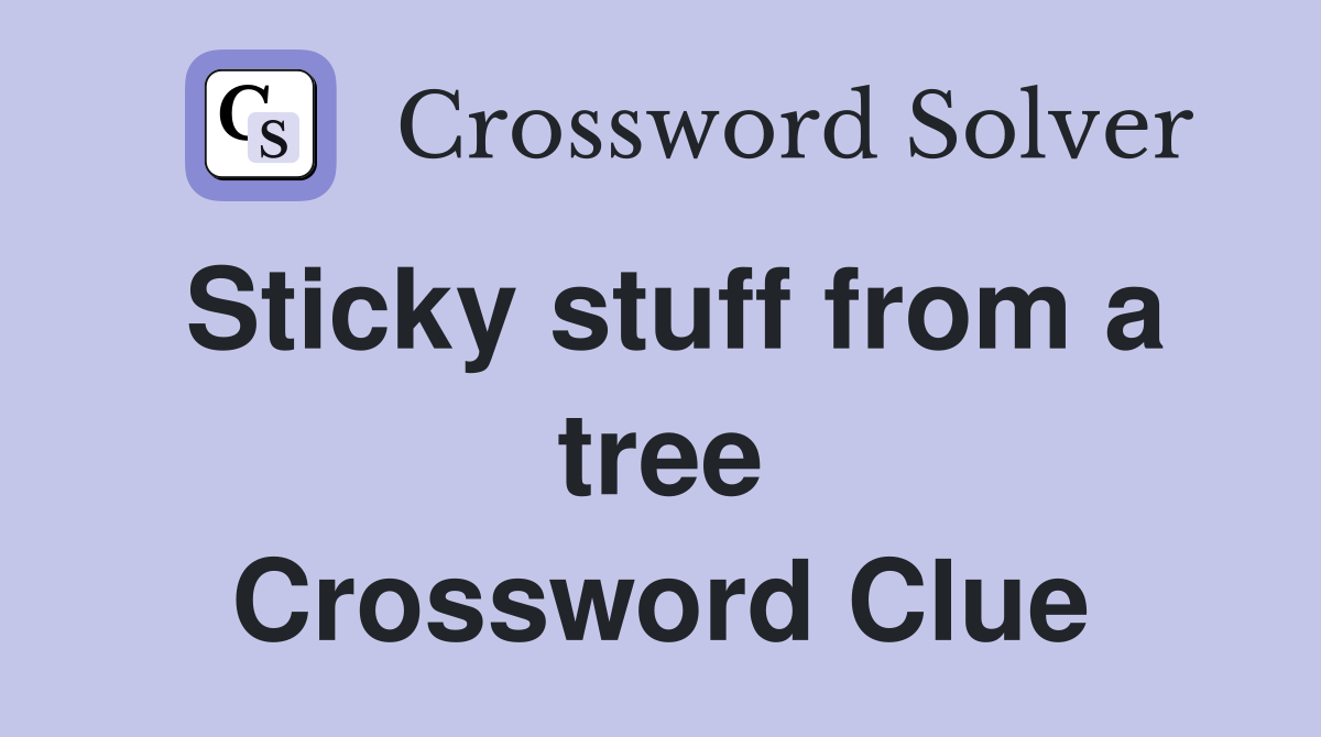 Sticky stuff from a tree Crossword Clue