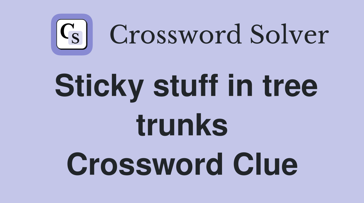 Sticky stuff in tree trunks Crossword Clue