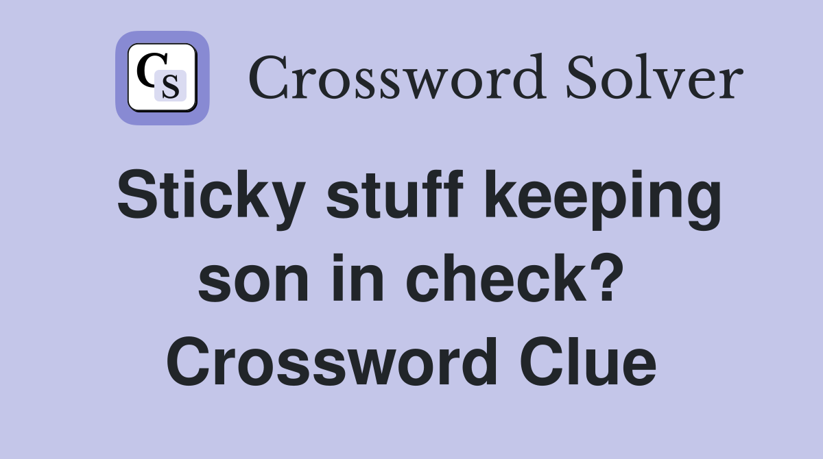 Sticky stuff keeping son in check? Crossword Clue