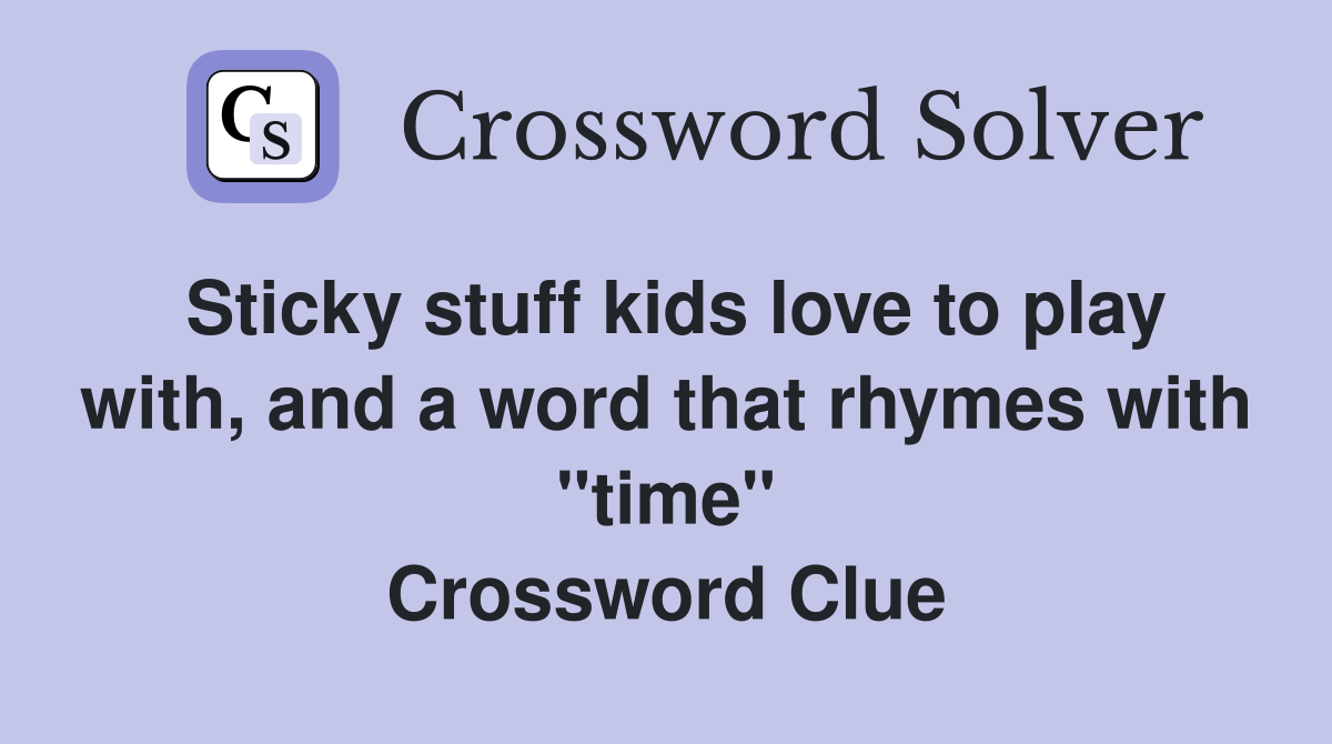 Sticky stuff kids love to play with, and a word that rhymes with "time" Crossword Clue
