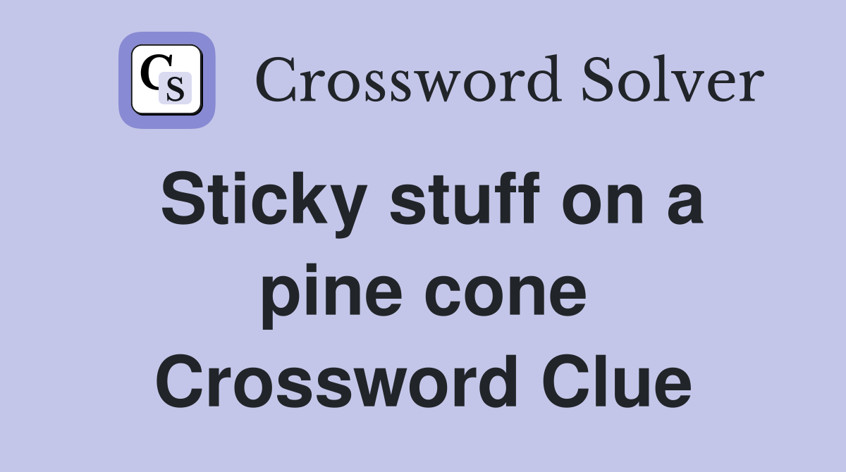 Sticky stuff on a pine cone Crossword Clue