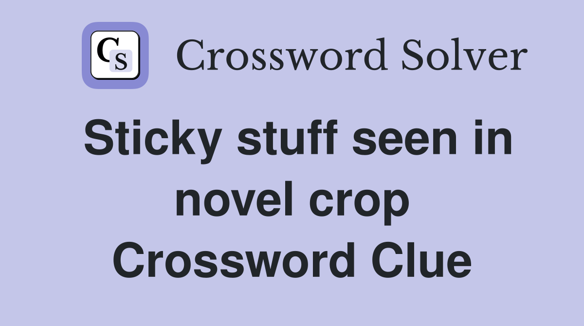 Sticky stuff seen in novel crop Crossword Clue