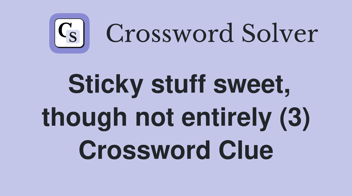 Sticky stuff sweet, though not entirely (3) Crossword Clue