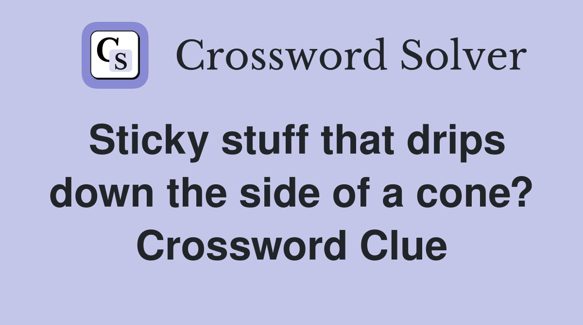 Sticky stuff that drips down the side of a cone? Crossword Clue