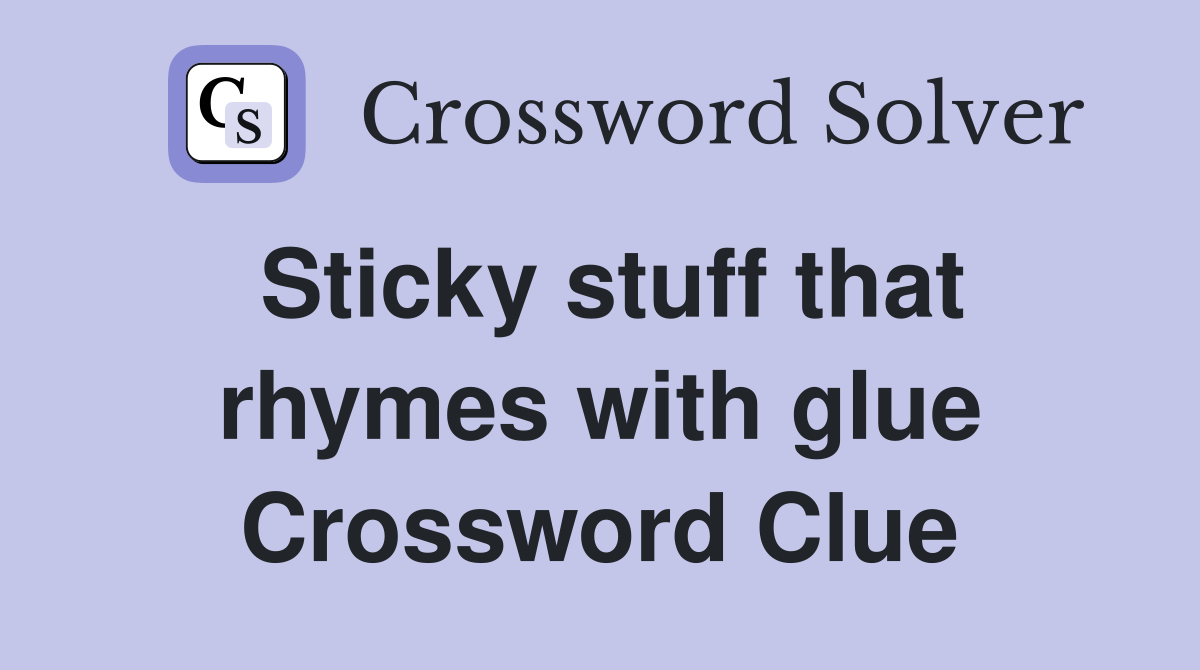 Sticky stuff that rhymes with glue Crossword Clue