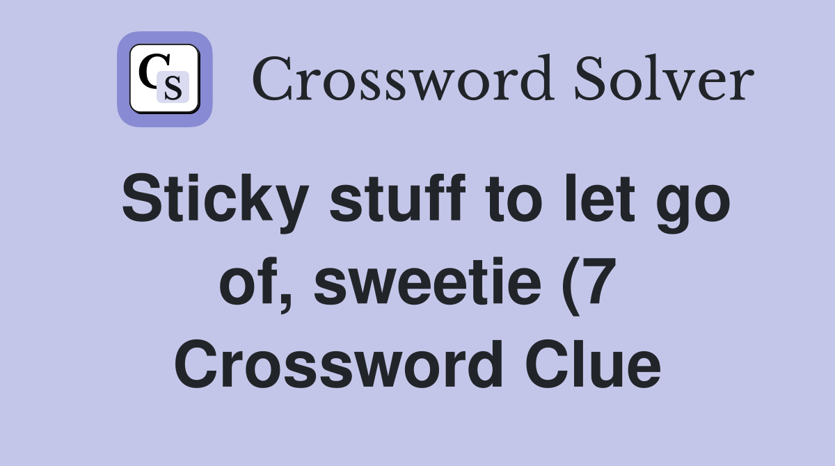 Sticky stuff to let go of sweetie (7) Crossword Clue Answers Sticky stuff to let go of sweetie (7) Crossword Clue Answers