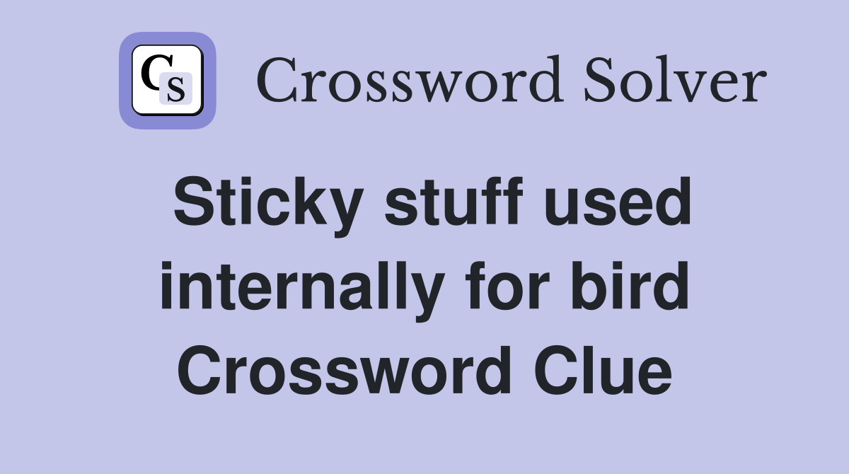 Sticky stuff used internally for bird Crossword Clue