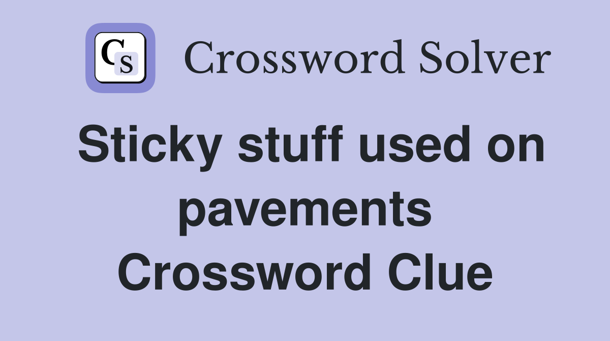Sticky stuff used on pavements Crossword Clue