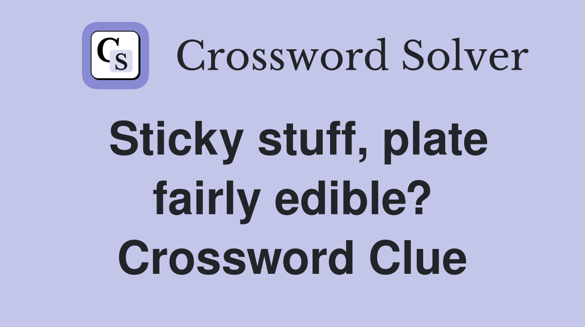 Sticky stuff, plate fairly edible? Crossword Clue