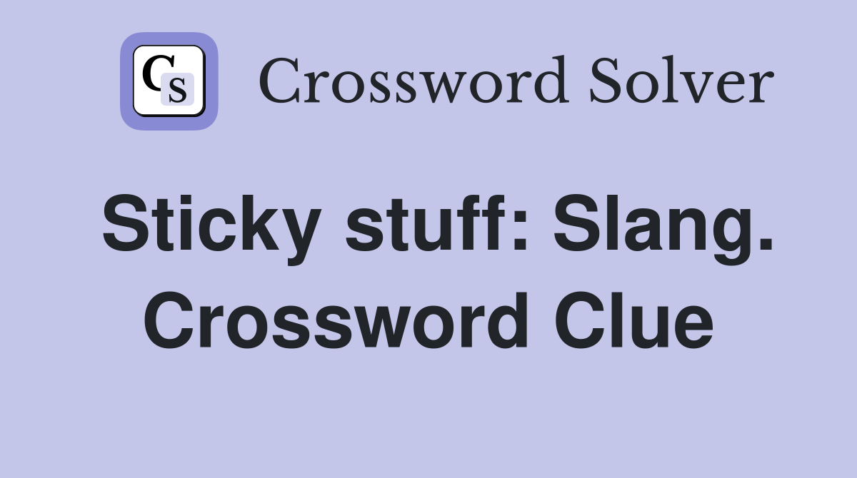 Sticky stuff: Slang. Crossword Clue
