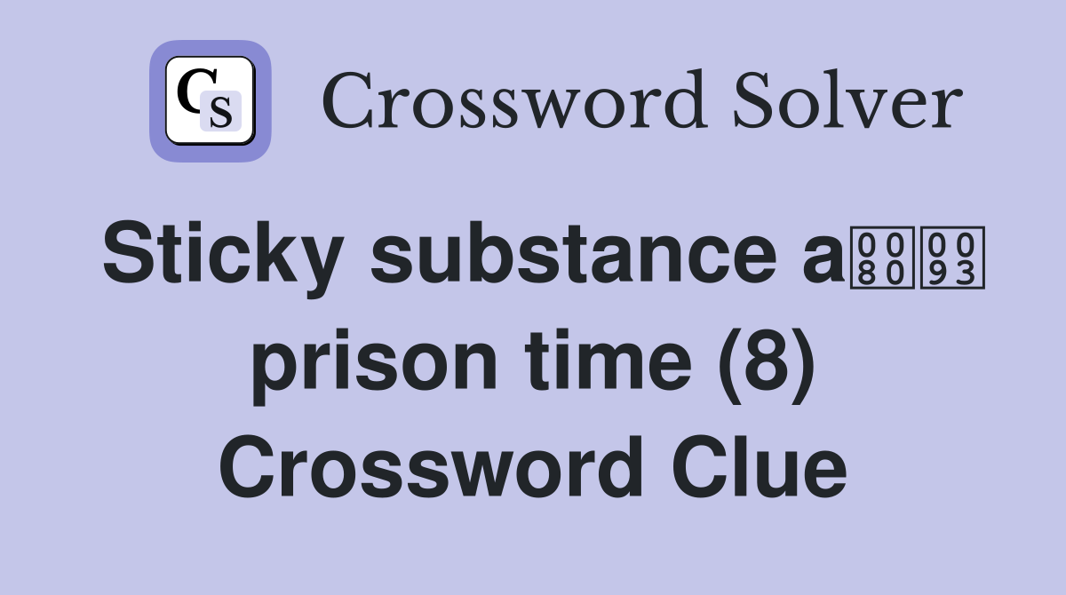 Sticky substance a prison time (8) Crossword Clue
