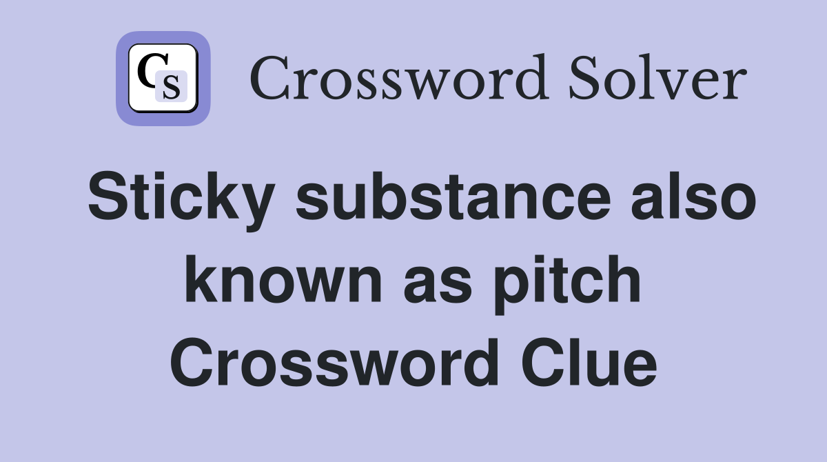 Sticky substance also known as pitch Crossword Clue