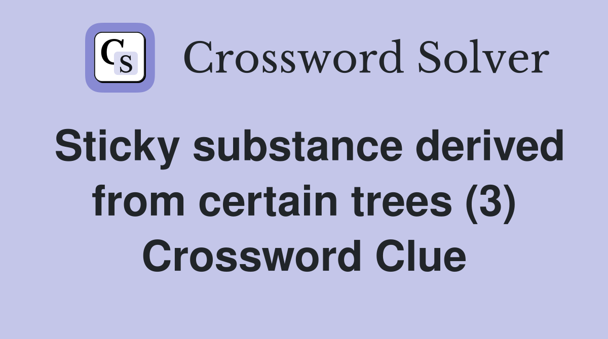 Sticky substance derived from certain trees (3) Crossword Clue