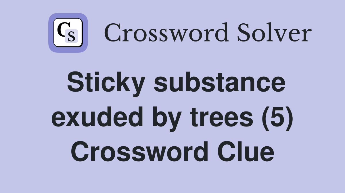 Sticky substance exuded by trees (5) Crossword Clue
