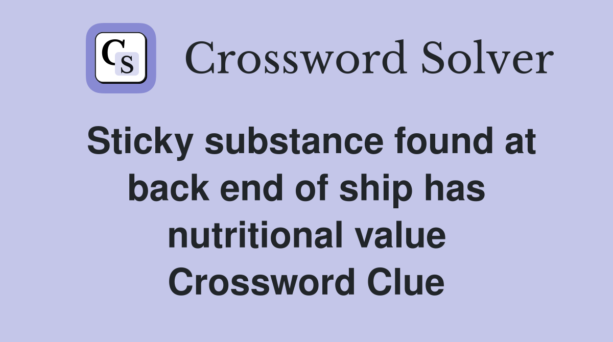 Sticky substance found at back end of ship has nutritional value Crossword Clue