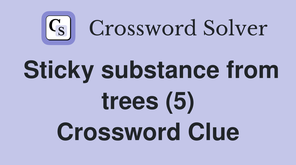Sticky substance from trees (5) Crossword Clue