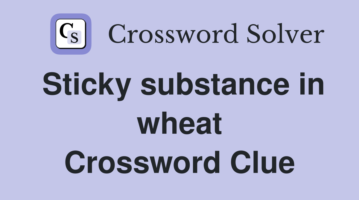 Sticky substance in wheat Crossword Clue