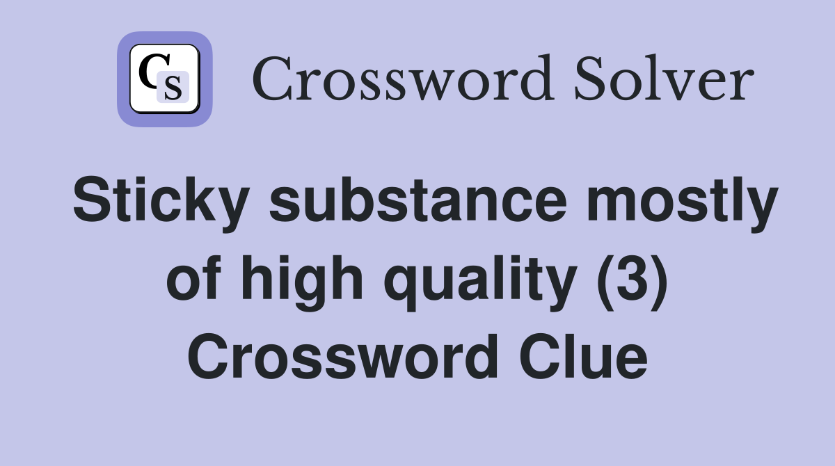 Sticky substance mostly of high quality (3) Crossword Clue