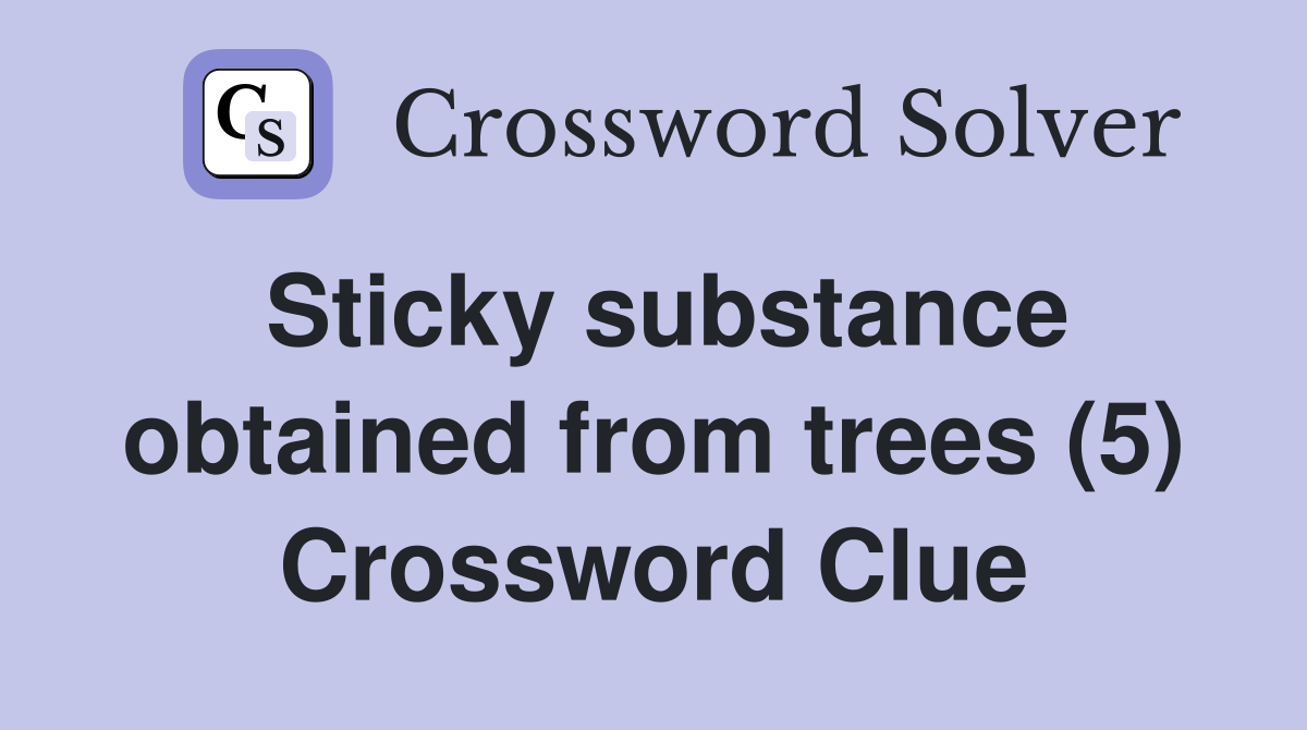 Sticky substance obtained from trees (5) Crossword Clue