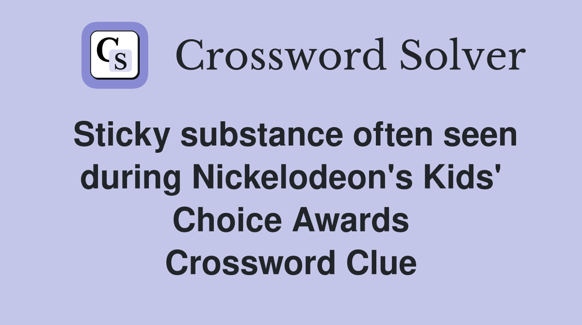 Sticky substance often seen during Nickelodeon's Kids' Choice Awards Crossword Clue
