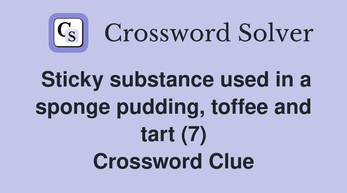 Sticky substance used in a sponge pudding, toffee and tart (7) Crossword Clue