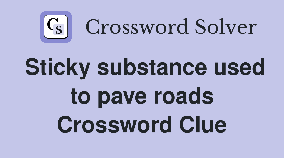 Sticky substance used to pave roads Crossword Clue