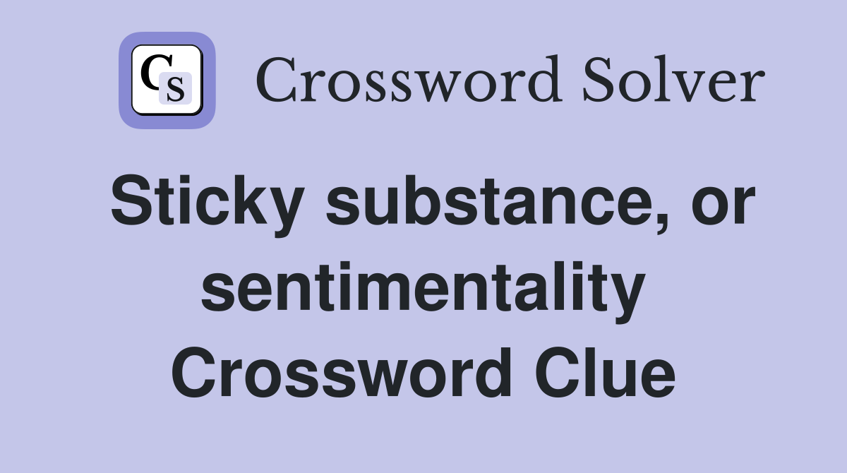 Sticky substance, or sentimentality Crossword Clue