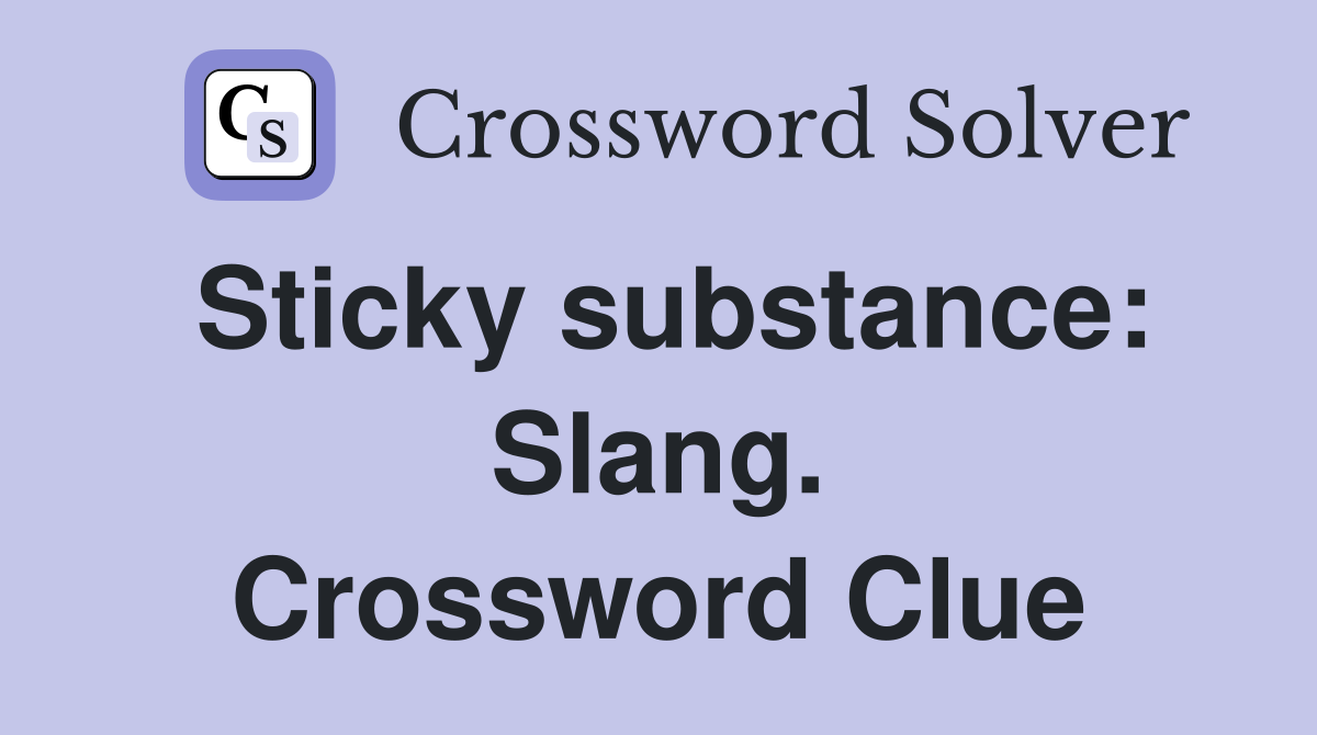 Sticky substance: Slang. Crossword Clue
