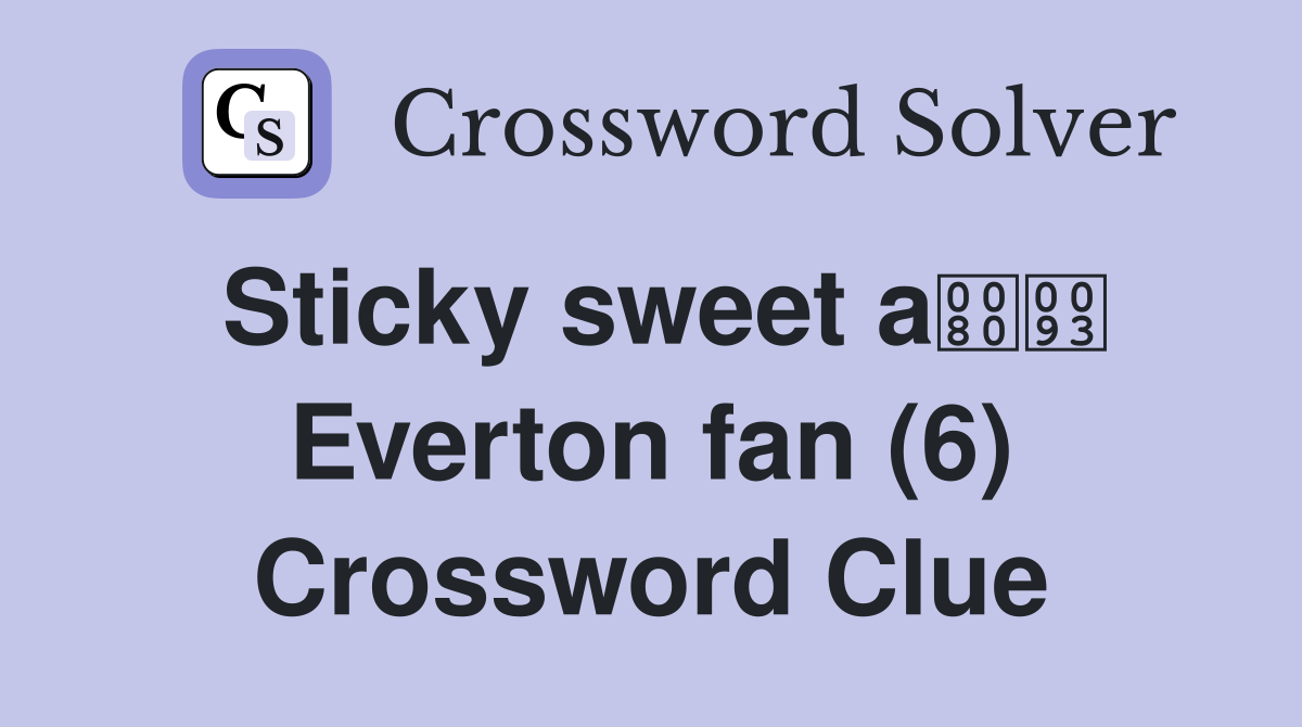 Sticky sweet a Everton fan (6) Crossword Clue