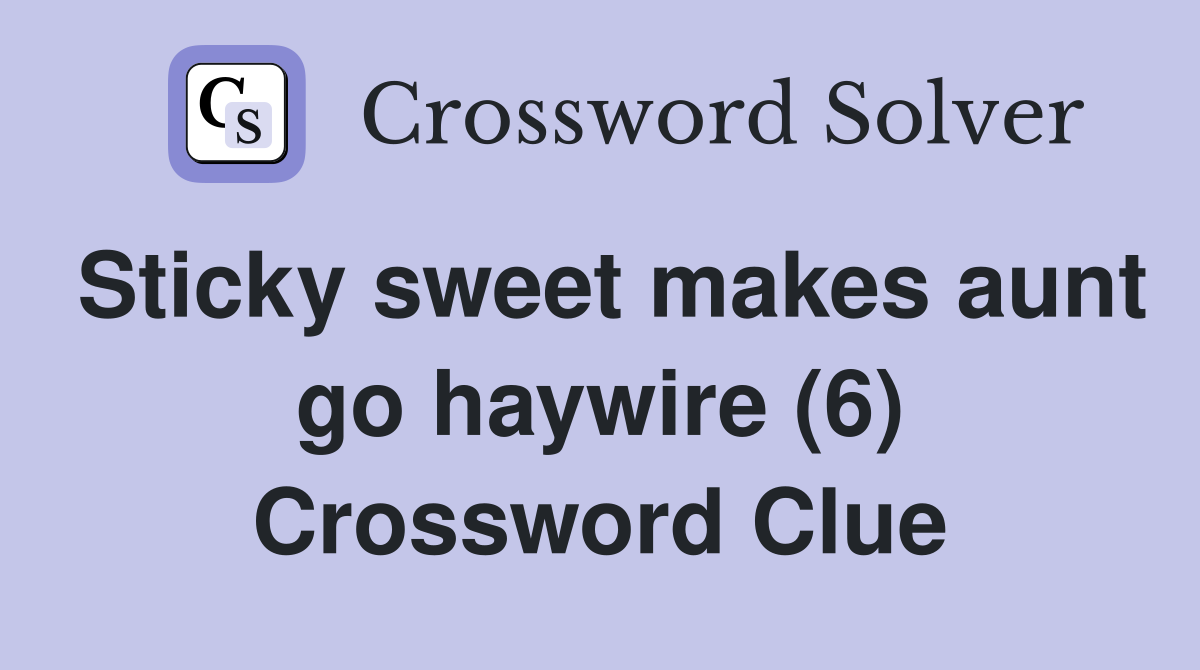 Sticky sweet makes aunt go haywire (6) Crossword Clue
