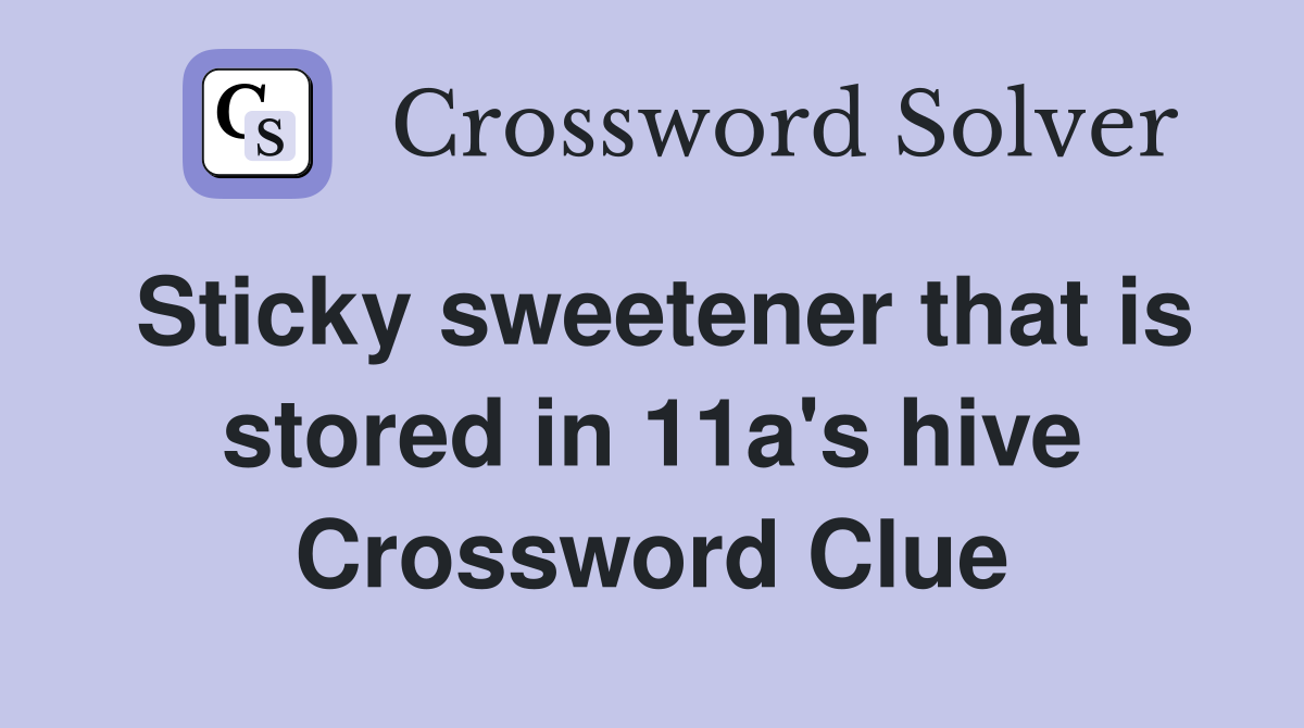 Sticky sweetener that is stored in 11a's hive Crossword Clue