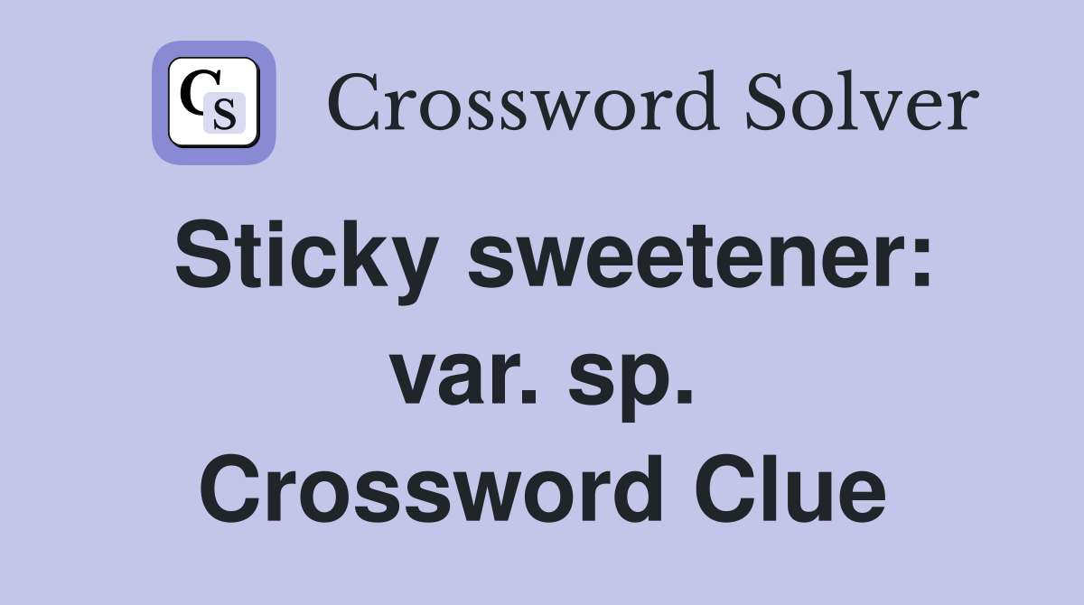 Sticky sweetener: var. sp. Crossword Clue