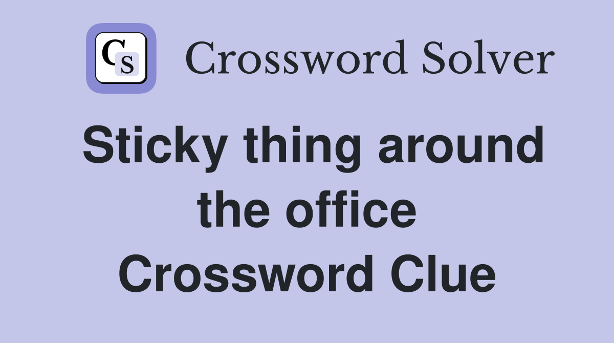 Sticky thing around the office Crossword Clue