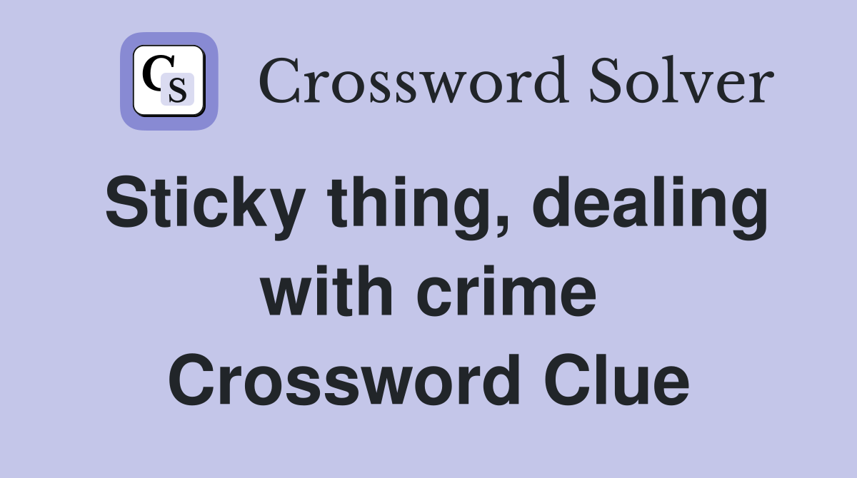 Sticky thing, dealing with crime Crossword Clue