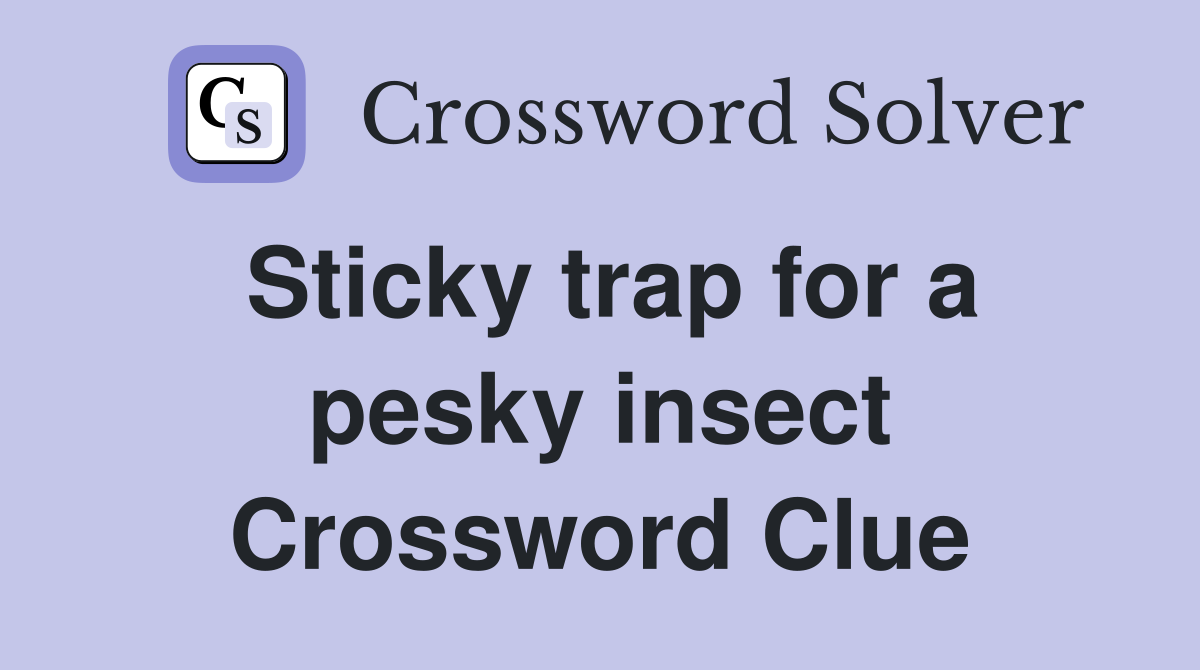 Sticky trap for a pesky insect Crossword Clue