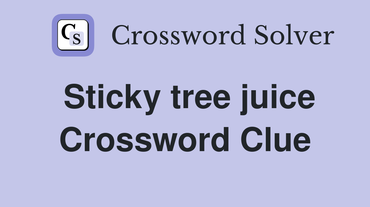 Sticky tree juice Crossword Clue