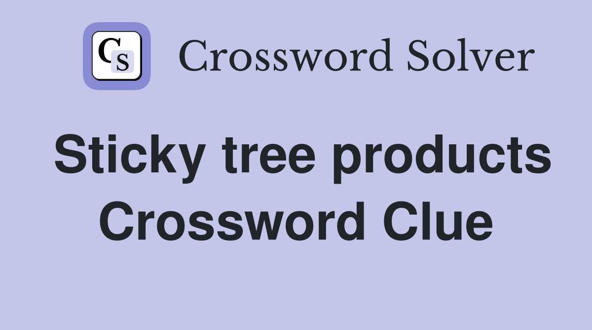 Sticky tree products Crossword Clue
