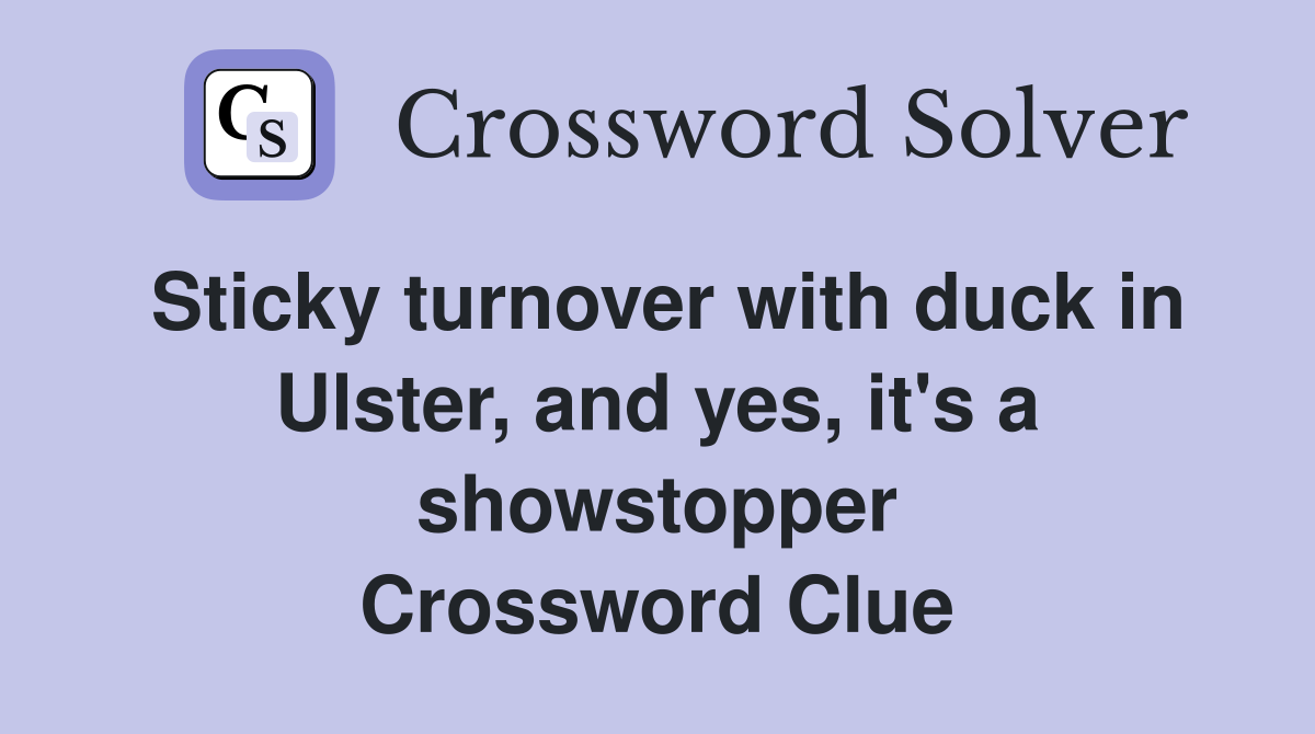 Sticky turnover with duck in Ulster, and yes, it's a showstopper Crossword Clue