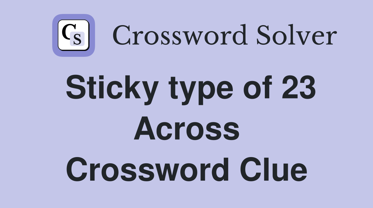 Sticky type of 23 Across Crossword Clue