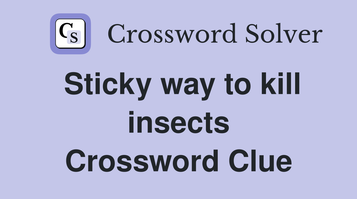 Sticky way to kill insects Crossword Clue