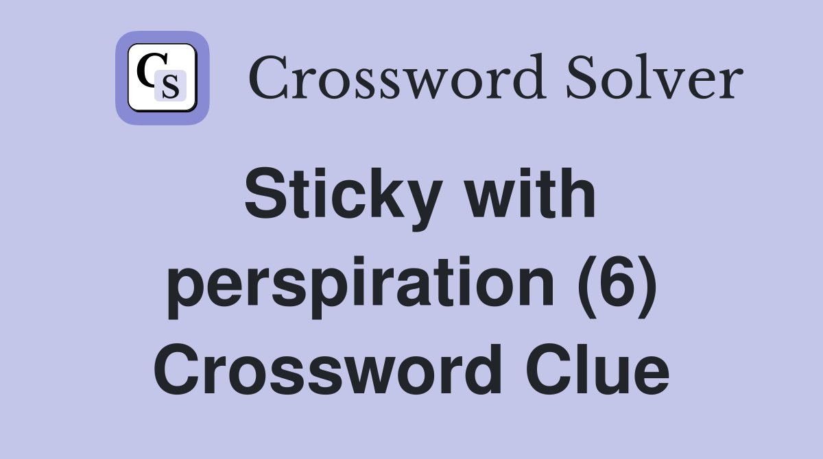 Sticky with perspiration (6) Crossword Clue