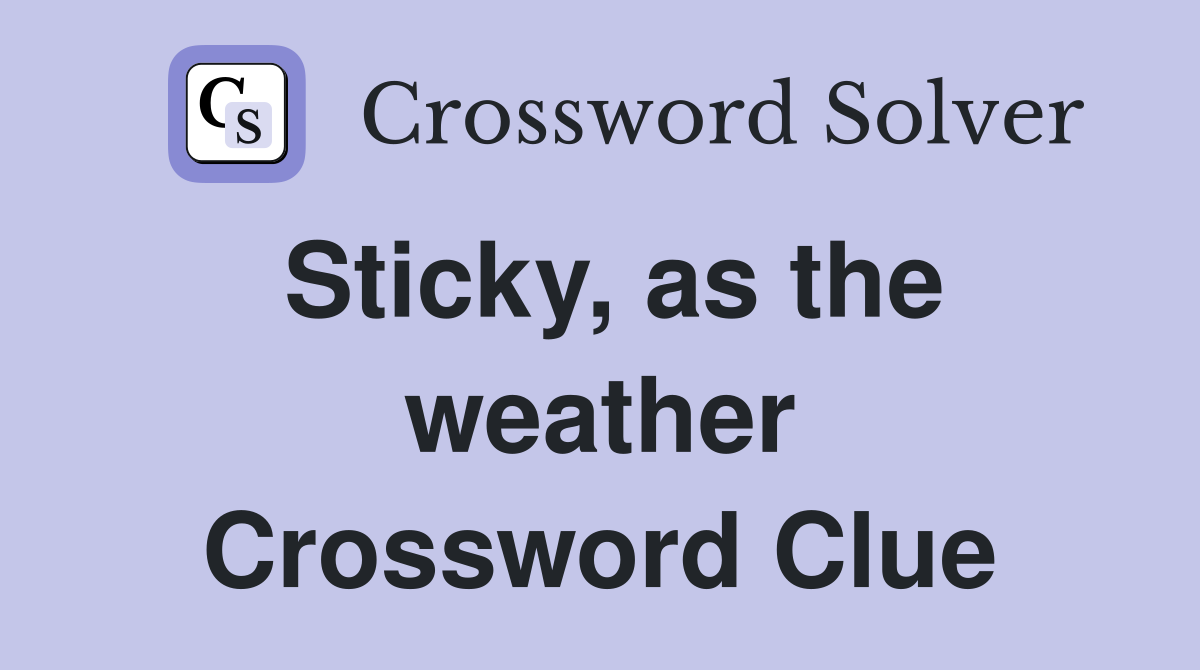 Sticky, as the weather Crossword Clue