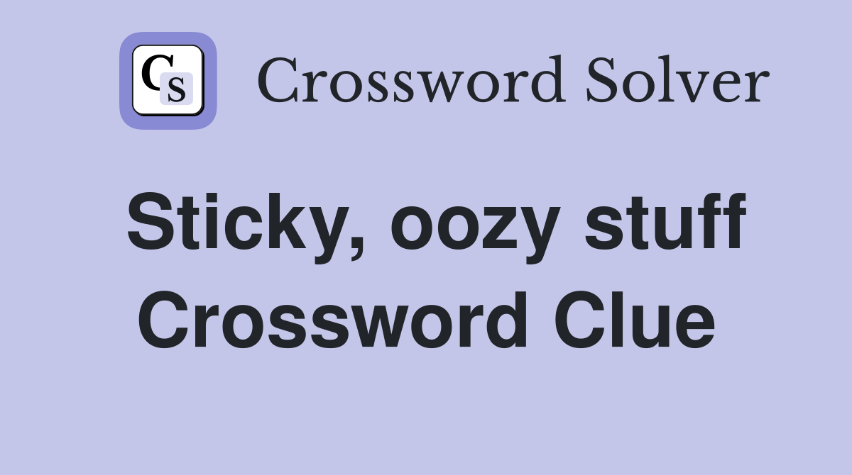 Sticky, oozy stuff Crossword Clue
