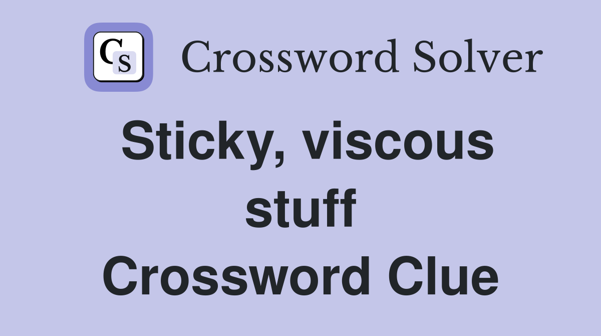 Sticky, viscous stuff Crossword Clue